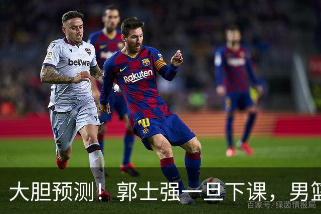 大胆预测！郭士强一旦下课，男篮新主帅99％在以下会在这三人之间产生