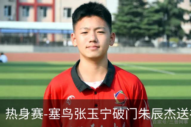热身赛-塞鸟张玉宁破门朱辰杰送礼 国足2-1客胜新加坡