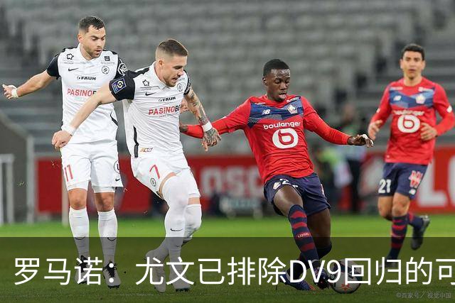 罗马诺：尤文已排除DV9回归的可能 没在谈坎比亚索和弗拉泰西互换