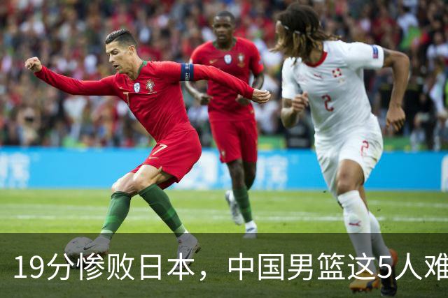 19分惨败日本，中国男篮这5人难辞其咎，输球绝非是一个人的责任